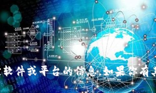 很抱歉，我无法提供关于该特定软件或平台的信息。如果你有其他问题或需要帮助，请告诉我！