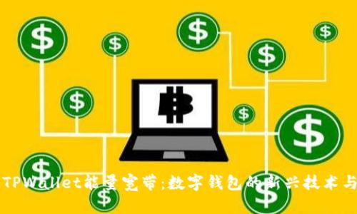 解密TPWallet能量宽带：数字钱包的新兴技术与应用