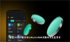 抹茶（Mexc）提币到tpWallet的时间解析及注意事项