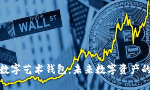 探索飞碟数字艺术钱包：未来数字资产的理想选择