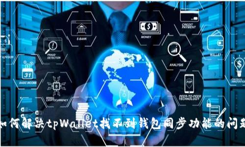 如何解决tpWallet找不到钱包同步功能的问题