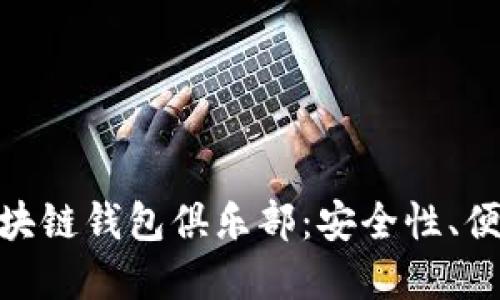 全面了解GUC区块链钱包俱乐部：安全性、便利性与未来展望