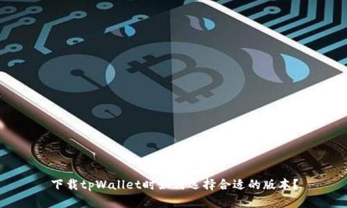 下载tpWallet时如何选择合适的版本？