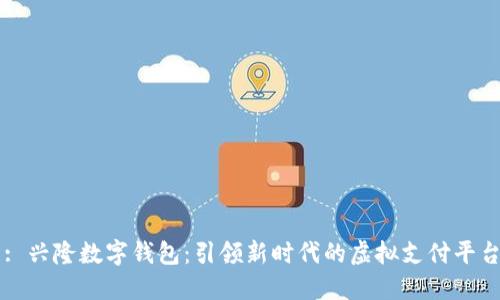: 兴隆数字钱包：引领新时代的虚拟支付平台