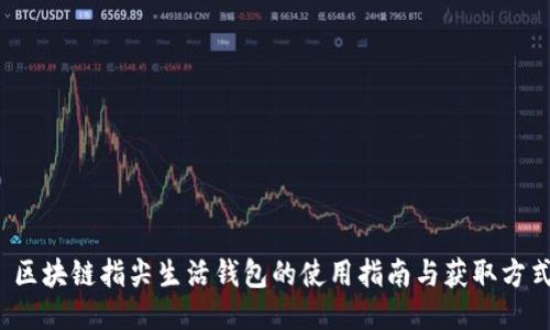  区块链指尖生活钱包的使用指南与获取方式