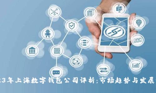 2023年上海数字钱包公司评析：市场趋势与发展潜力