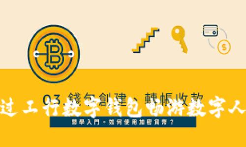 : 如何通过工行数字钱包畅游数字人民币世界
