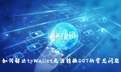如何解决tpWallet无法转换DOT的常见问题
