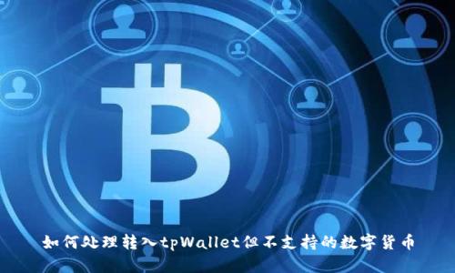 如何处理转入tpWallet但不支持的数字货币