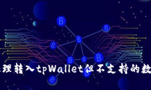 如何处理转入tpWallet但不支持的数字货币