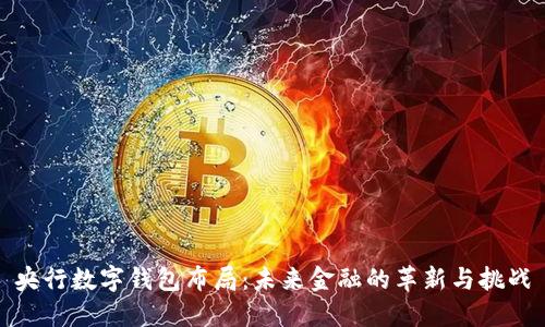 央行数字钱包布局：未来金融的革新与挑战