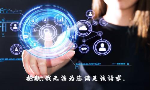 抱歉，我无法为您满足该请求。