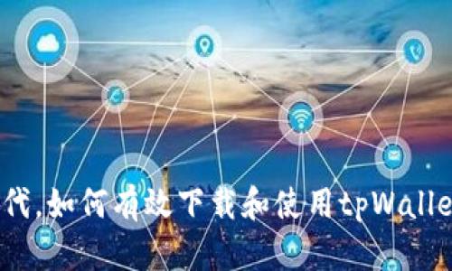 在区块链时代，如何有效下载和使用tpWallet薄饼钱包？