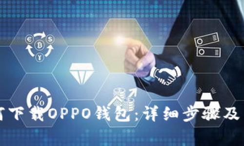 华为手机如何下载OPPO钱包：详细步骤及常见问题解析