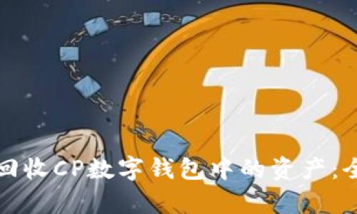 如何有效回收CP数字钱包中的资产：全方位指南