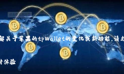 在您的问题中，您提到“苹果tpWallet怎么变了”。看起来您想了解关于苹果的tpWallet的变化或新功能。请允许我根据这一主题为您拟定一个友好的，并提供相关的关键词。


苹果tpWallet新功能与变化解析：如何利用这些新特性提升支付体验