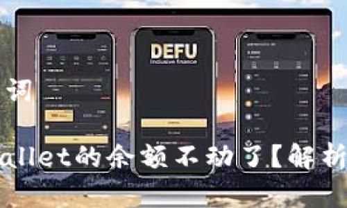 作品和关键词

为什么tpWallet的余额不动了？解析和解决方案