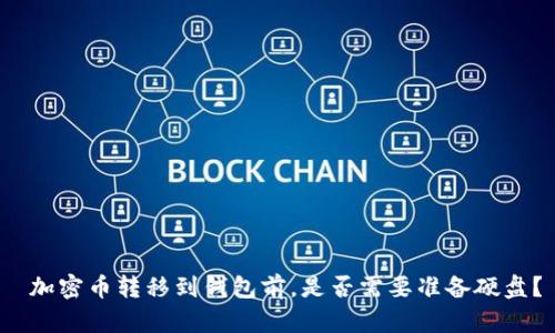  加密币转移到钱包前，是否需要准备硬盘？