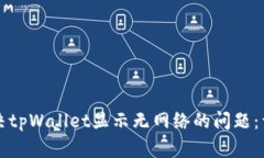 如何解决tpWallet显示无网络的问题：详尽指南