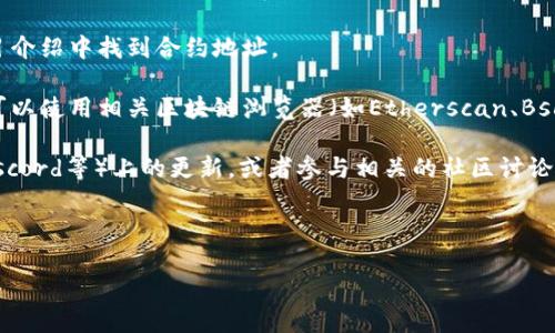关于tpWallet币的合约地址，您可以通过以下几种方式找到相关信息：

1. **官方网站**：访问tpWallet的官方网站，通常会在发布的相关公告、技术文档或项目介绍中找到合约地址。

2. **区块链浏览器**：如果您知道tpWallet币的发行链（例如以太坊、币安智能链等），可以使用相关区块链浏览器（如Etherscan、BscScan）进行搜索。在这些平台上，您可以通过输入代币名称或项目名称查找其合约地址。

3. **社交媒体和社区**：查看tpWallet的官方社交媒体渠道（如Twitter、Telegram、Discord等）上的更新，或者参与相关的社区讨论，通常会有其他用户分享准确的合约地址。

4. **白皮书**：查阅tpWallet的白皮书，通常在其中会包含详细的合约地址信息。

在确认合约地址时，请确保信息来源可靠，以免受到诈骗或错误信息的影响。