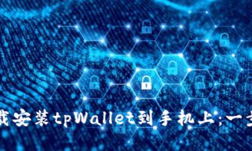 如何下载安装tpWallet到手机上：一步步指南