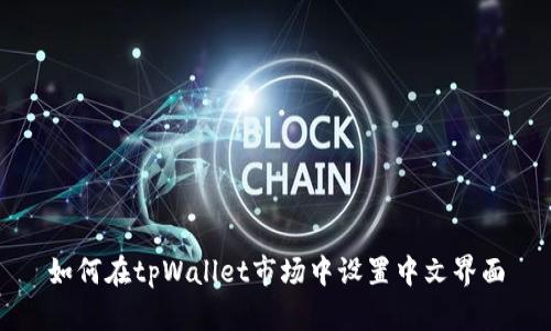 如何在tpWallet市场中设置中文界面