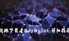 如何安全高效地下载老版tpWallet：详细指南与注意