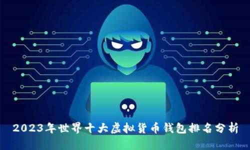2023年世界十大虚拟货币钱包排名分析