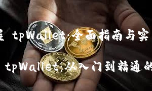  轻松掌握 tpWallet：全面指南与实用技巧

如何使用 tpWallet：从入门到精通的完整指南