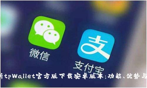  全面解析tpWallet官方版下载安卓版本：功能、优势与应用场景
