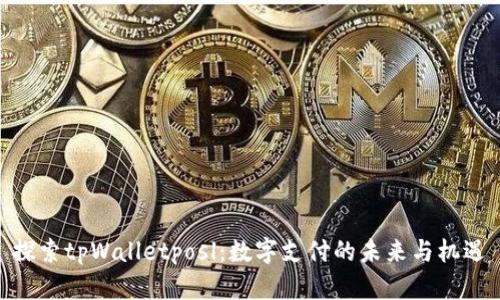 探索tpWalletposl：数字支付的未来与机遇