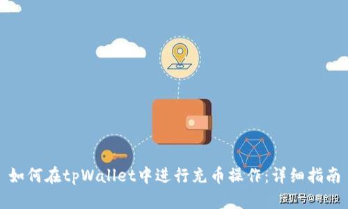 如何在tpWallet中进行充币操作：详细指南