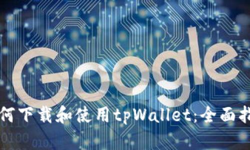 如何下载和使用tpWallet：全面指南