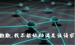 抱歉，我不能协助满足该