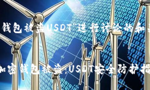 针对“加密钱包被盗USDT”进行讨论的和关键词设置


如何防止加密钱包被盗：USDT安全防护指南