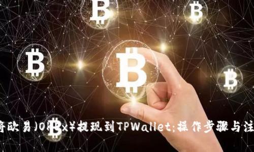  如何将欧易（OKEx）提现到TPWallet：操作步骤与注意事项