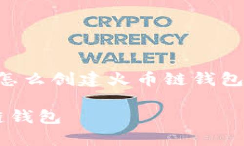 根据您的要求，以下是一个关于“tpWallet怎么创建火币链钱包”的推广、关键词以及详细内容的模板示例。

tpWallet：一步步教你如何轻松创建火币链钱包