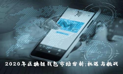2020年区块链钱包市场分析：机遇与挑战