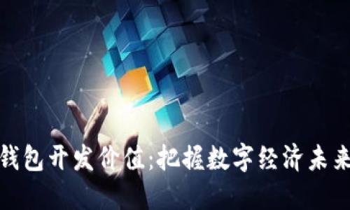 区块链钱包开发价值：把握数字经济未来的关键