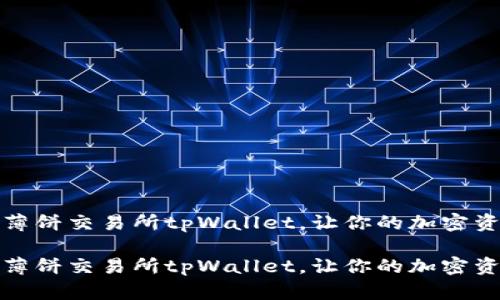 如何顺利连接薄饼交易所tpWallet，让你的加密资产管理更高效

如何顺利连接薄饼交易所tpWallet，让你的加密资产管理更高效