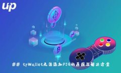 ## tpWallet无法添加PIG的原因