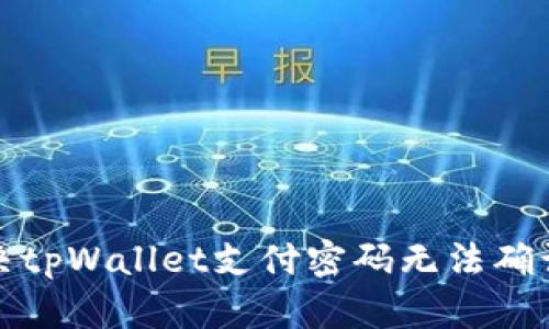 如何解决tpWallet支付密码无法确认的问题