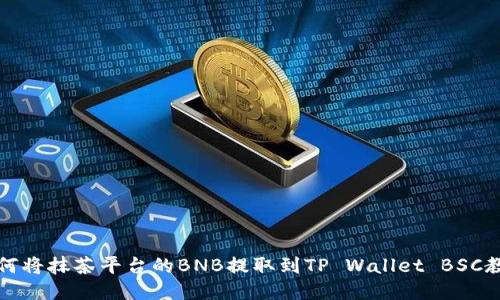 如何将抹茶平台的BNB提取到TP Wallet BSC教程