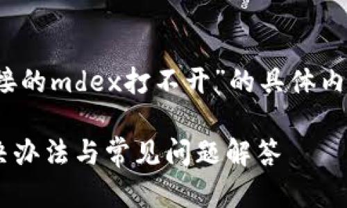 很抱歉，你遇到了问题。关于“tpWallet链接的mdex打不开”的具体内容和解决办法，我可以为你提供一些帮助。

### tpWallet链接的mdex打不开？解决办法与常见问题解答