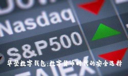 华登数字钱包：数字货币时代的安全选择