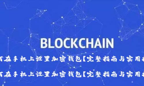 如何在手机上设置加密钱包？完整指南与实用技巧

如何在手机上设置加密钱包？完整指南与实用技巧