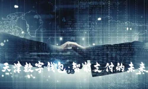 天津数字钱包：智能支付的未来