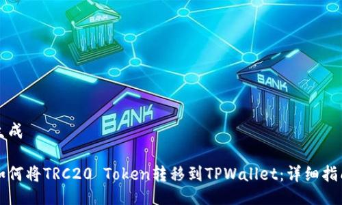 生成

如何将TRC20 Token转移到TPWallet：详细指南