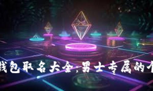 创意数字钱包取名大全：男士专属的个性化选择