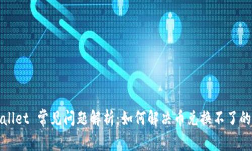 tpWallet 常见问题解析：如何解决币兑换不了的困惑